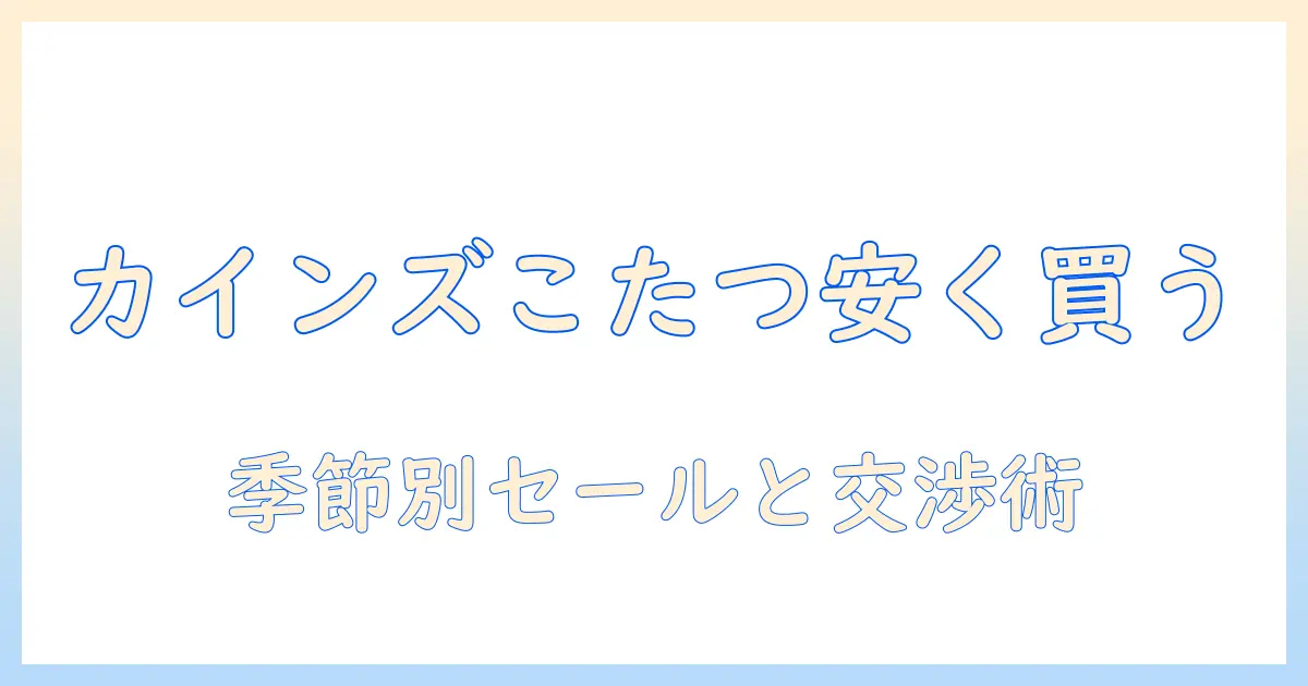 カインズのこたつを安く手に入れる方法|ホームセンターで賢く選ぶコツ