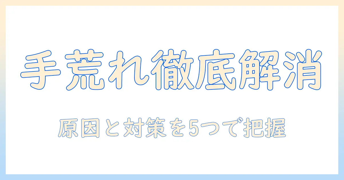 手荒れが治らない原因と対策：かゆい症状を改善するための具体的な5つのポイント