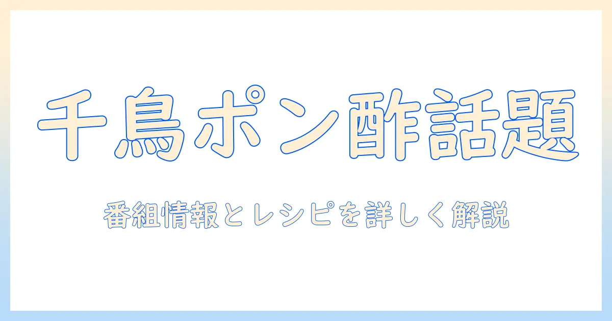 テレビで楽しむ千鳥とポン酢の話題集—番組情報からレシピまで詳しく解説