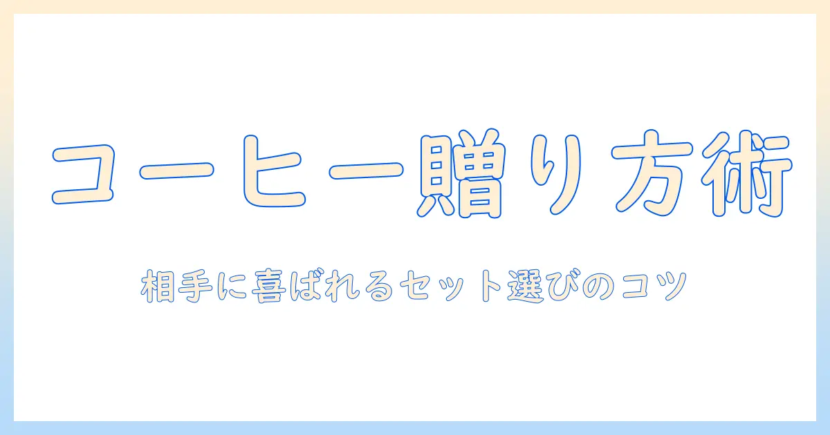 コーヒーのセットをおしゃれに選ぶギフトガイド:贈る相手も喜ぶコツとアイデア