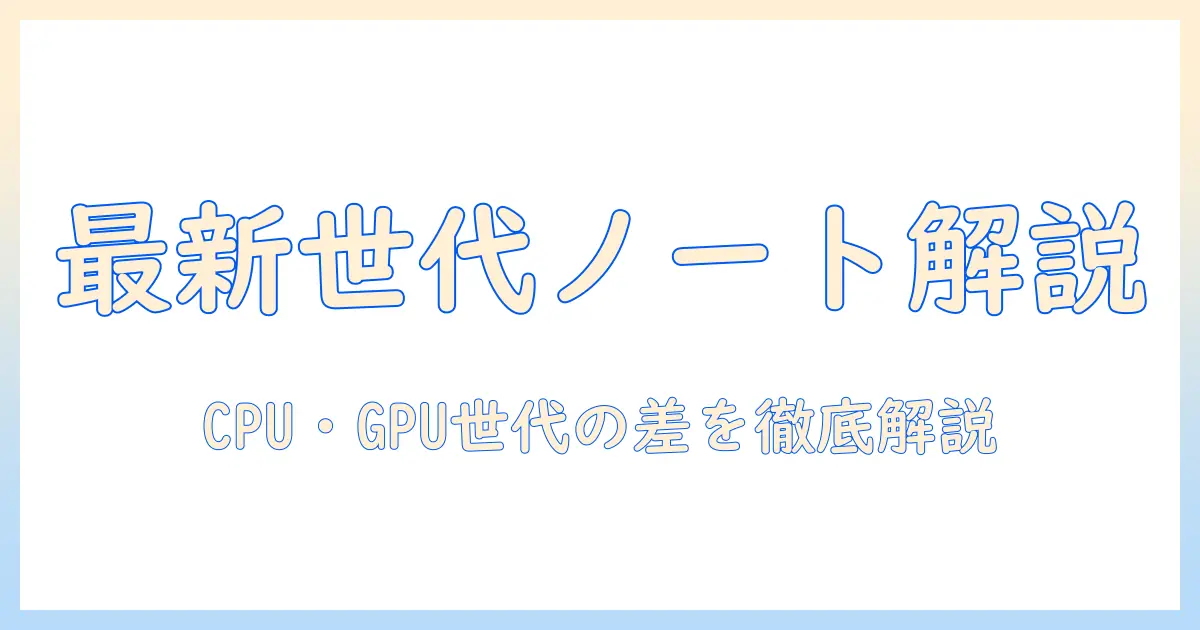ノートパソコンの最新情報と何世代の違いを徹底解説