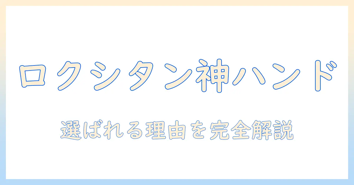 ロクシタンのハンドクリームが人気の理由—女性に支持されるポイントとおすすめ商品