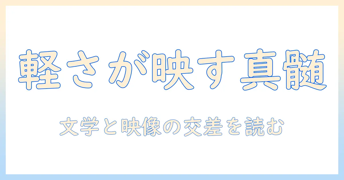 耐えられない存在の軽さが示す映画の真髄—文学と映像の交差点を解き明かす解説