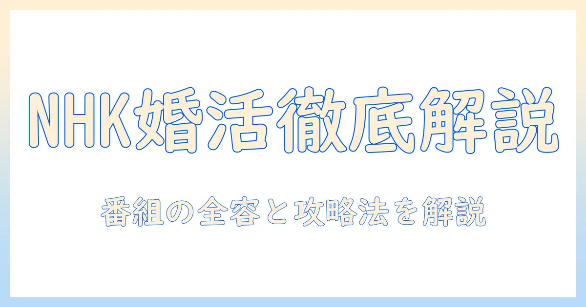 nhkの婚活番組を徹底解説：番組内容と視聴方法、婚活を後押しするヒント