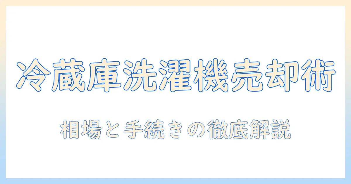 冷蔵庫と洗濯機を売るなら—今知っておくべきポイントと手順