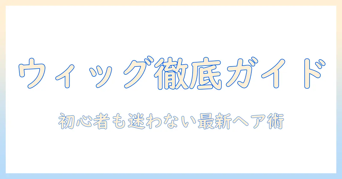 ウィッグ・エクステ・アクアドール徹底ガイド:初心者でも分かる最新ヘアスタイルの作り方