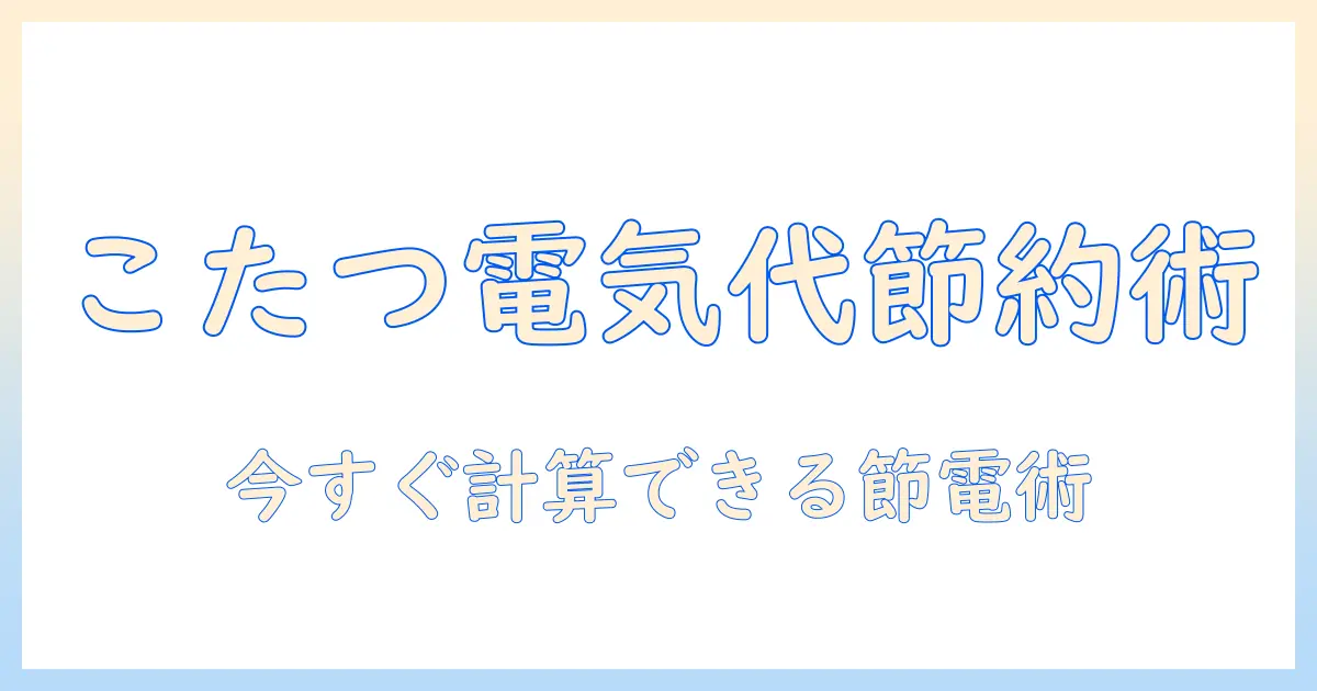 こたつの電気代を抑えるためのワット数の目安と計算方法