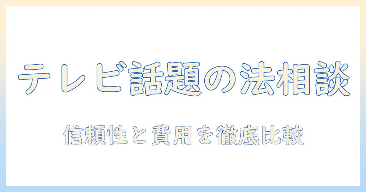 テレビで話題の法律相談所をベストバイ級に選ぶガイド：信頼性と費用を比較する方法