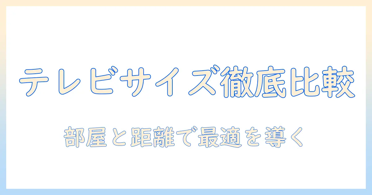 テレビのサイズを比較する画像ガイド:サイズ別のポイントと選び方