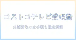 コストコでテレビを店舗で引き取りする方法｜店舗受取の手順と注意点