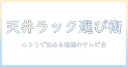 テレビを上に置くラック選びのコツ—ニトリで見つける理想のテレビ台