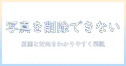 iphoneのメッセージで削除できない写真を解決する方法｜写真を削除できない原因と対処手順