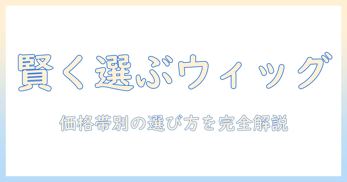 レディースのおしゃれウィッグの値段ガイド｜価格帯別の選び方とおすすめ