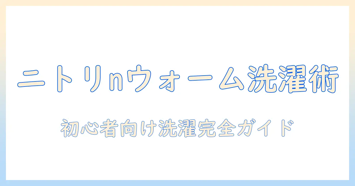 ニトリのnウォームこたつ布団の洗濯方法と選び方|初心者でも分かるお手入れガイド