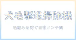 掃除機で犬の毛が絡まる悩みを解決する方法｜選び方とお手入れのコツ