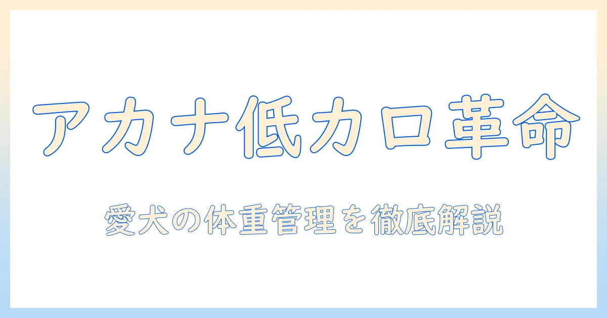アカナのドッグフードで低カロリーを実現！愛犬の体重管理に役立つ選び方と成分解説
