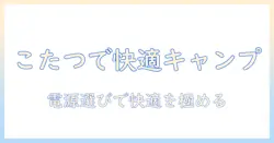 キャンプで使うこたつのポータブル電源ガイド:快適さを追求する選び方と使い方