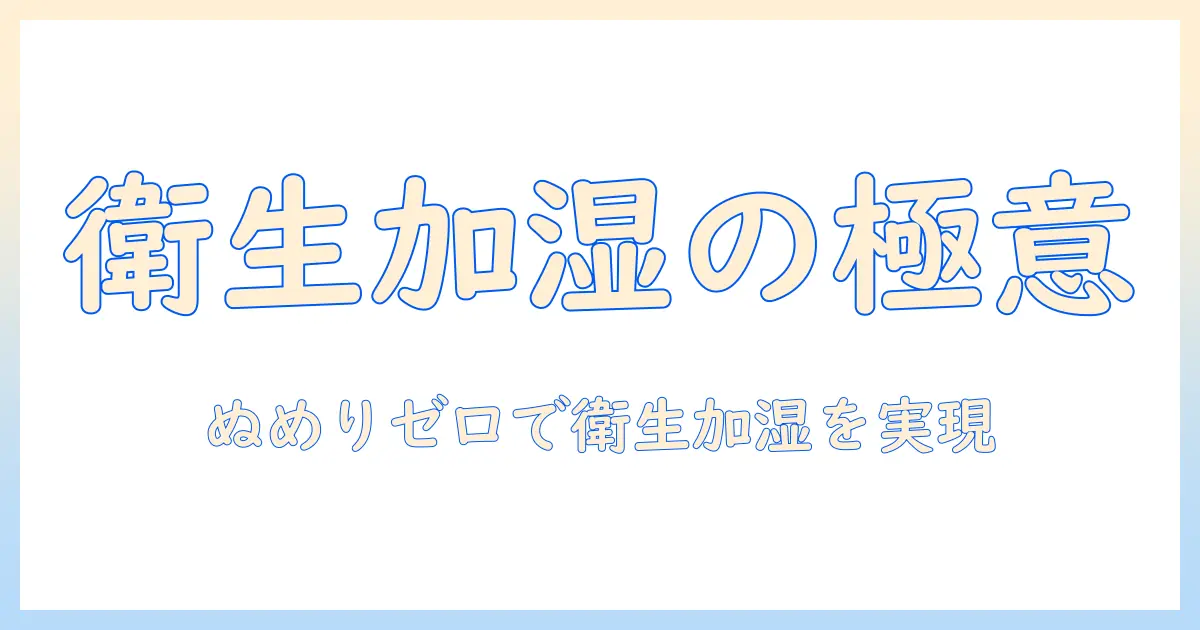 加湿器のぬめり予防を徹底解説｜清掃方法と選び方で衛生的な加湿を実現