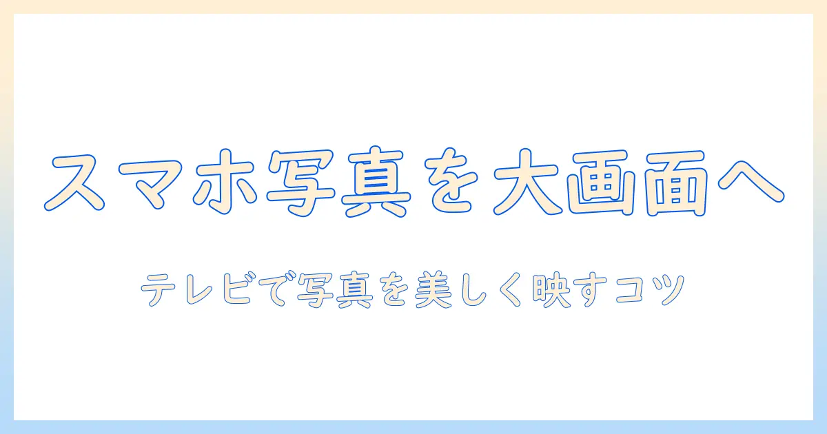 スマホ 写真 テレビ ミラーリングで大画面に写真を映す方法｜初心者向けガイド