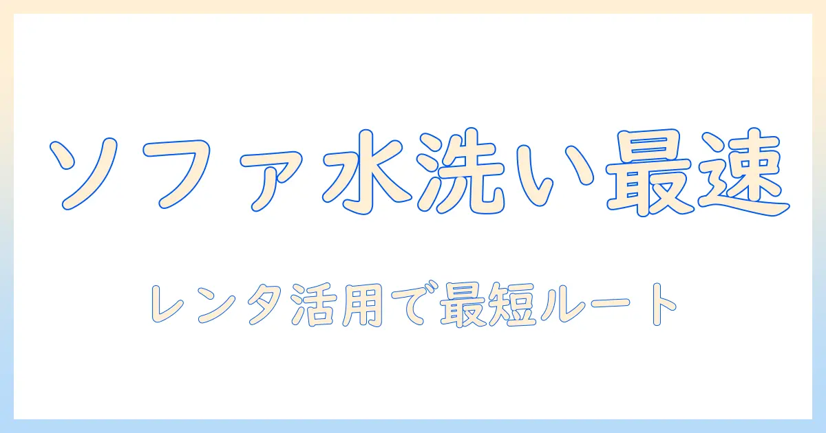 ソファの水洗いを掃除機で実現！レンタルを活用する最短ガイド