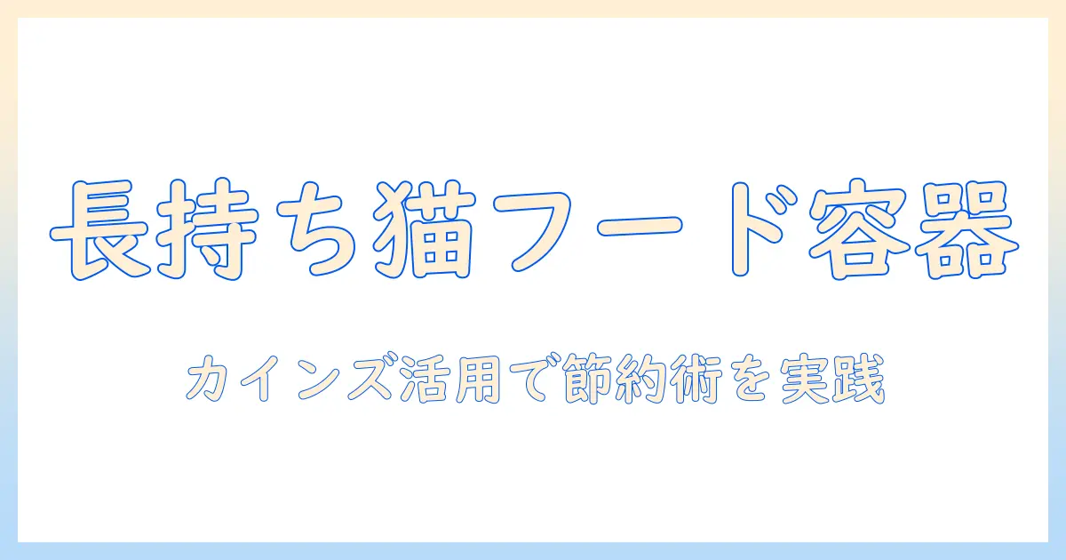 キャットフードを長持ちさせる保存容器とカインズの活用ガイド