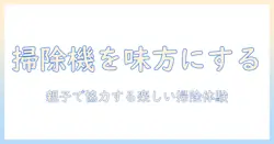 子供が掃除機を嫌いなときの対処法と家庭での工夫