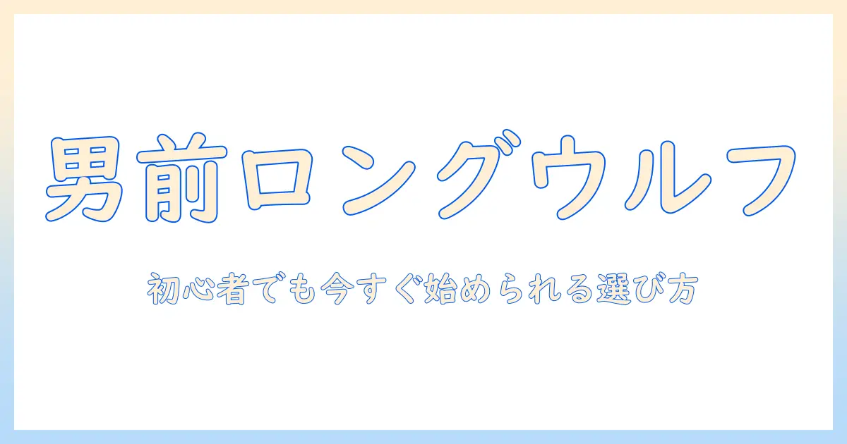 メンズのウィッグで叶えるロング・ウルフ・スタイル：初心者にも優しい選び方とケアガイド