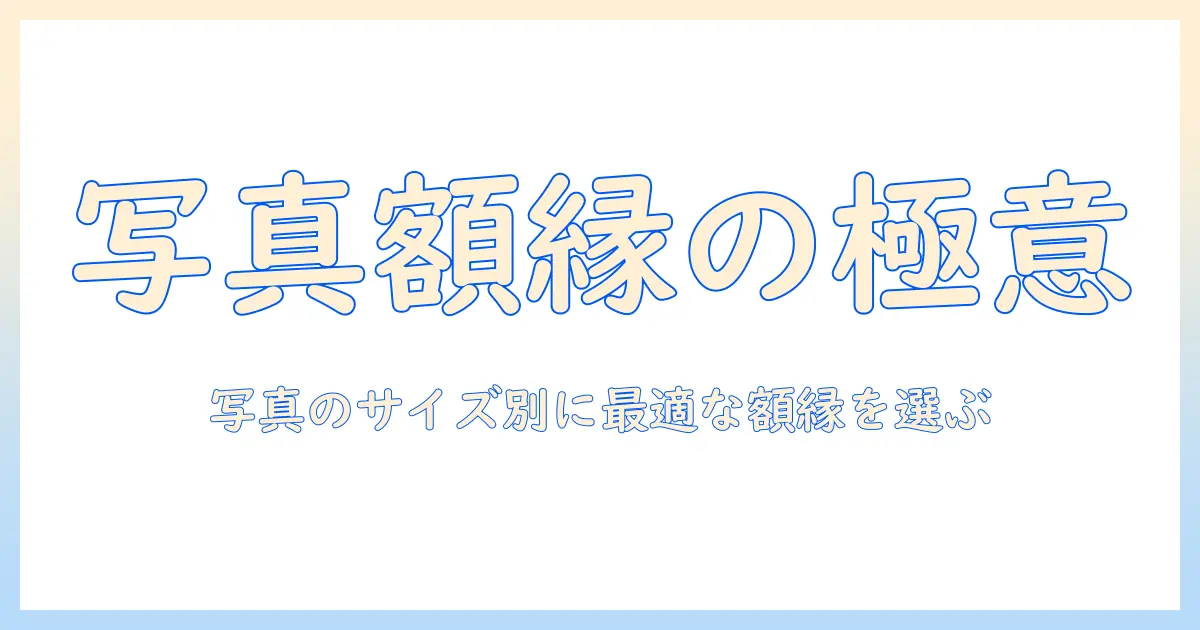 写真 額縁 サイズ 一覧｜写真のサイズ別に最適な額縁を選ぶ完全ガイド