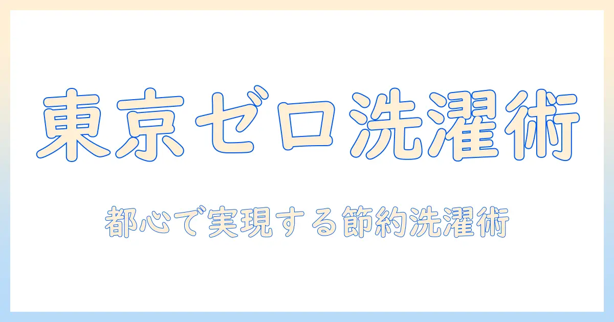 東京でゼロエミ生活を実現する洗濯機の選び方と最新モデル比較