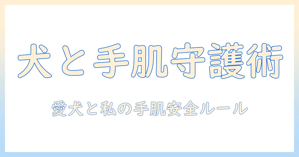 ハンドクリームは犬に大丈夫？犬を飼う女性の大学生が知っておきたい手肌ケアと安全ポイント