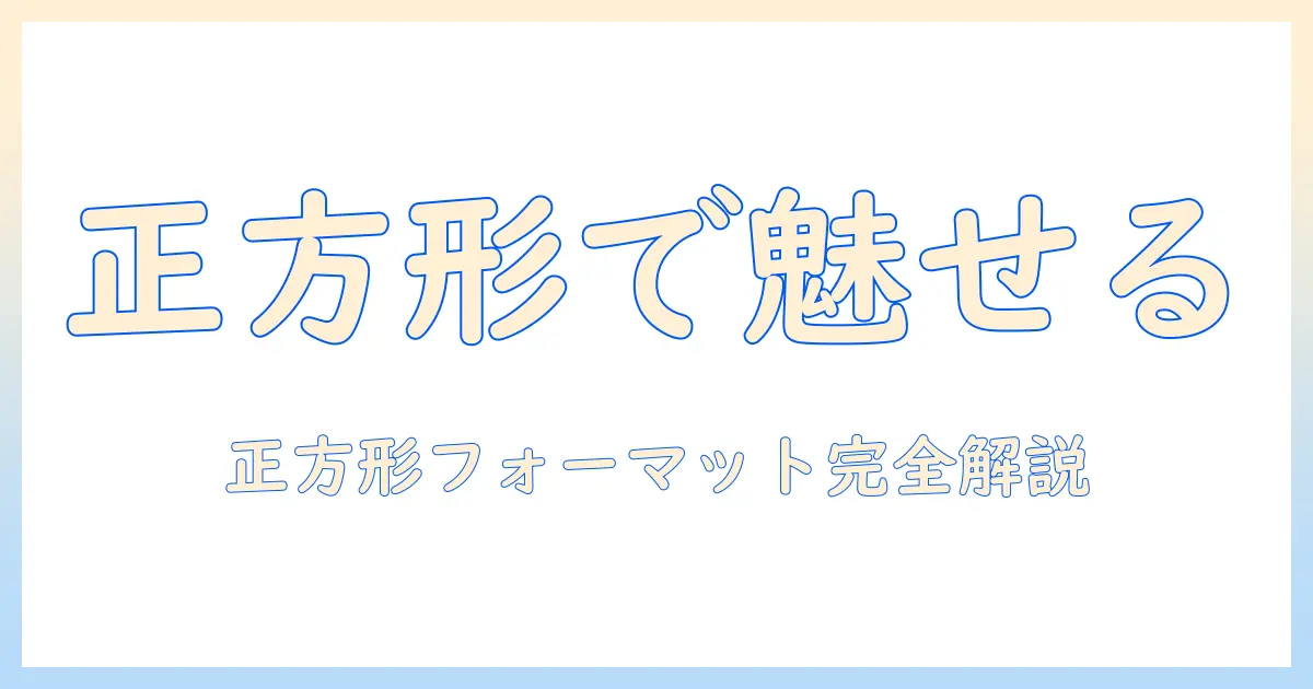 インスタ 投稿 写真 サイズ 正方形を徹底解説｜正方形フォーマットの最適サイズと投稿コツ