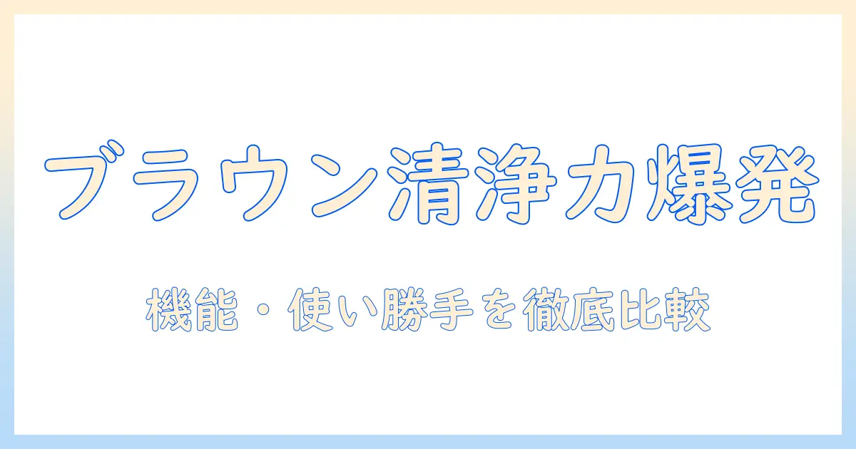 ブラウンの空気清浄機と加湿器を徹底比較！機能・使い勝手・選び方ガイド