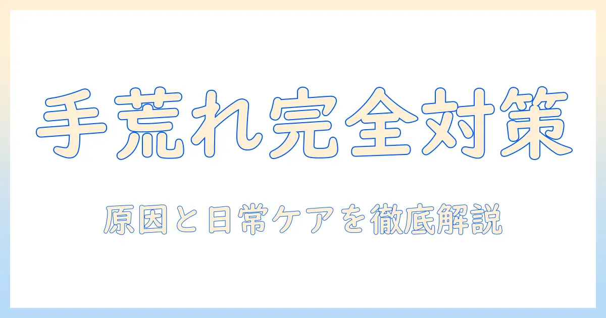 手荒れ・皮・ボロボロ肌を解消する方法：原因と日常ケアで改善するガイド