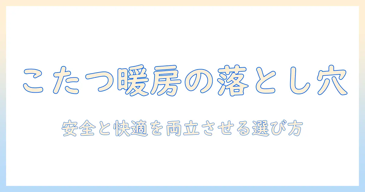 こたつで使うハロゲンヒーターのデメリットを解説—安全と快適さを両立する選び方