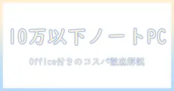 ノートパソコンを10万以下で選ぶなら？office付きのおすすめモデルを徹底解説