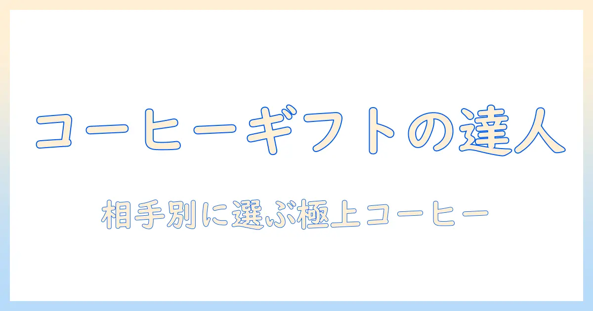 コーヒーのおいしいプチギフトガイド:贈る相手別に選ぶコーヒーとギフトアイデア