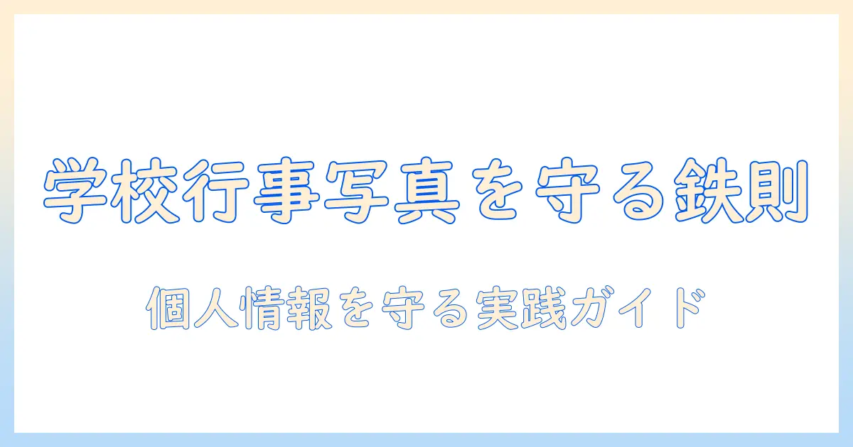 学校行事の写真を安全に公開するための個人情報対策と実践ポイント