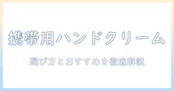 ハンドクリームを小さいチューブで携帯する最適ガイド：選び方とおすすめ商品