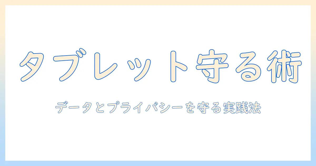 タブレット用セキュリティアプリで守るデータとプライバシー—初心者にもわかるタブレット活用術