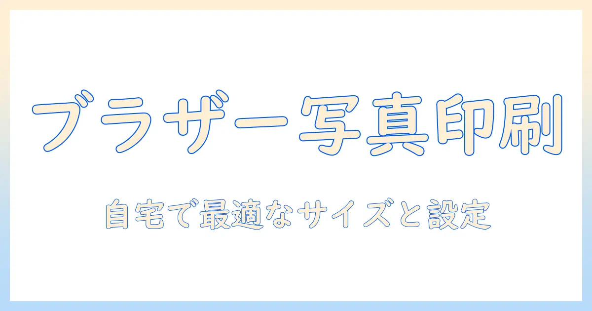 ブラザー プリンター 写真 印刷 サイズを徹底解説：自宅での写真印刷に最適なサイズと設定