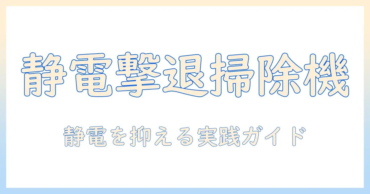 掃除機で静電気が発生する原因と対策：発生を抑える方法とおすすめの掃除機