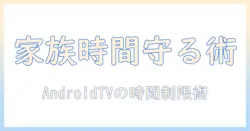アンドロイドのテレビでユーチューブの時間を制限する方法 — 家族の時間を守る実践ガイド