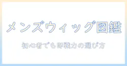 メンズのウィッグブランドを徹底ガイド：初心者でも分かる選び方とおすすめブランド