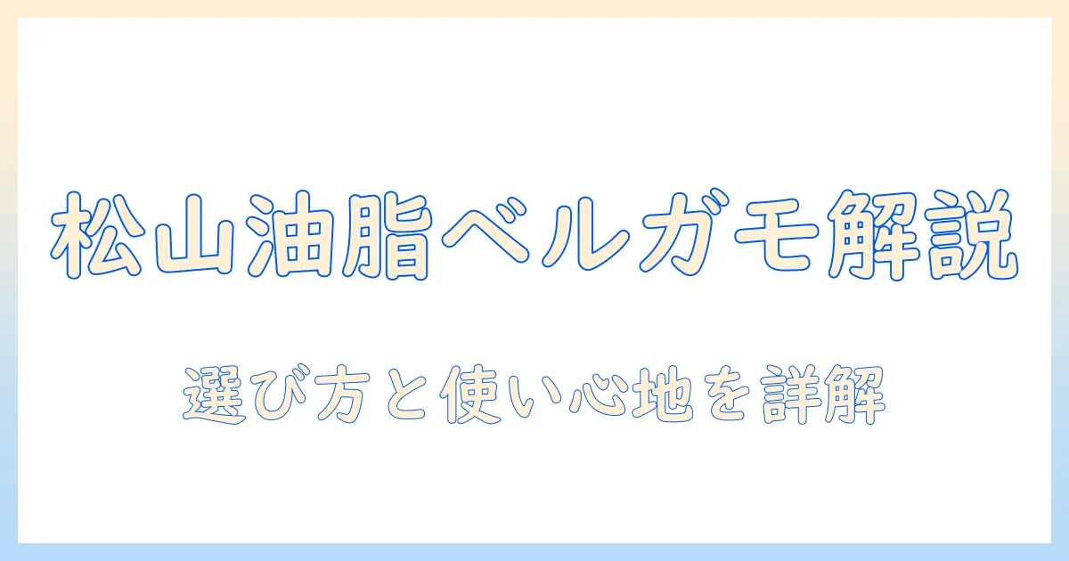 松山油脂のハンドクリームとベルガモットの香りを徹底解説｜選び方と使い心地