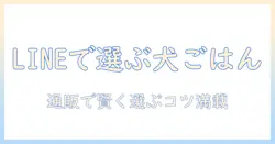 ペットと暮らす人のための完全ガイド:ラインで探すドッグフードを通販で賢く選ぶコツとおすすめ商品