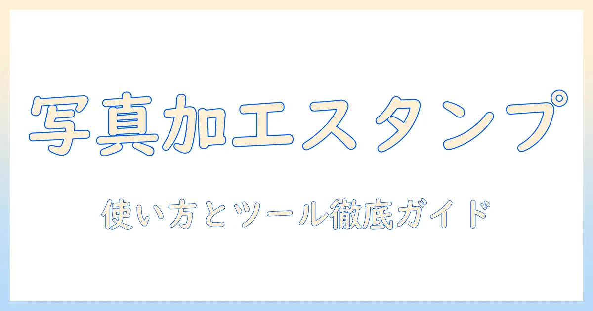 写真 加工 スタンプ サイト徹底ガイド: おすすめツールと使い方