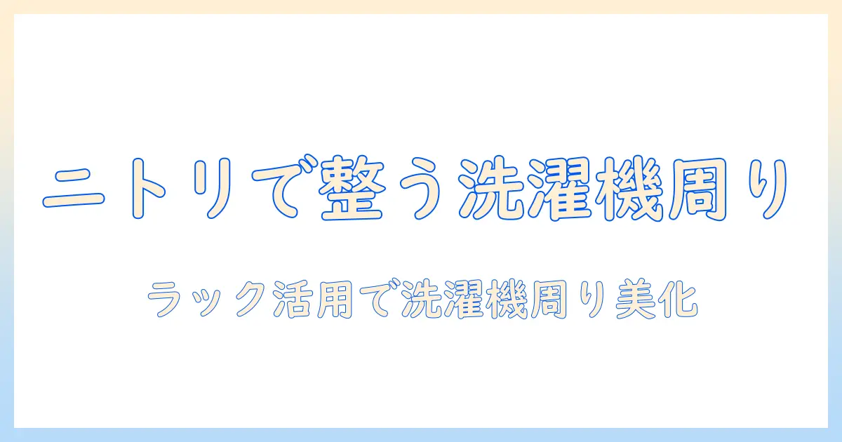 洗濯機と収納ラックを上手に組み合わせるコツ—ニトリの収納ラックで叶える洗濯機周りのすっきり収納