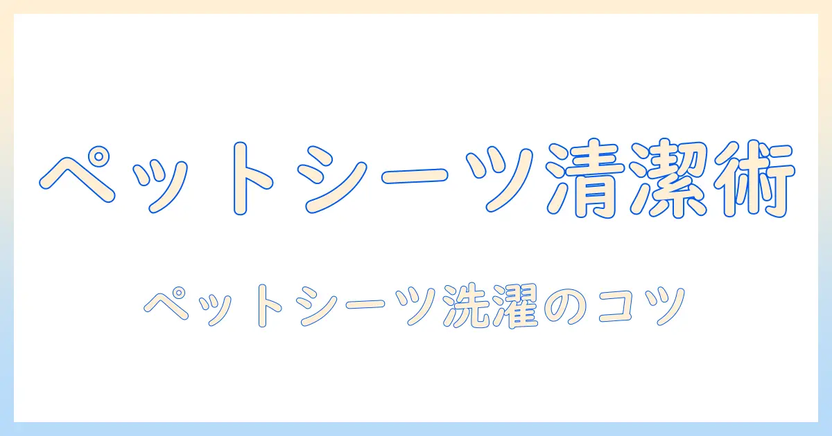 洗濯機でペットシーツを清潔に保つ方法｜忙しい主婦のための時短＆節水洗濯術