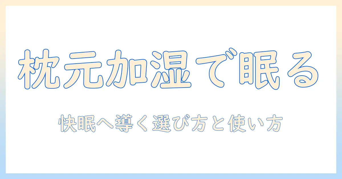枕元に置く加湿器で眠りを整える：選び方と使い方を徹底解説
