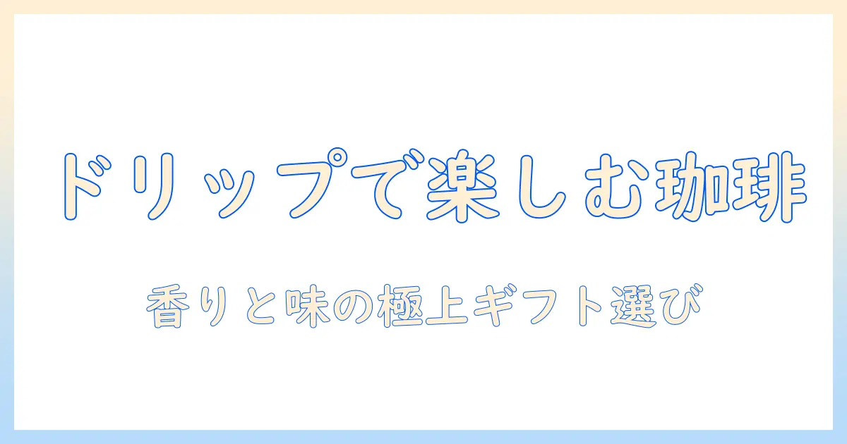 ドリップで楽しむコーヒーのおすすめと、プレゼントに最適なアイテム